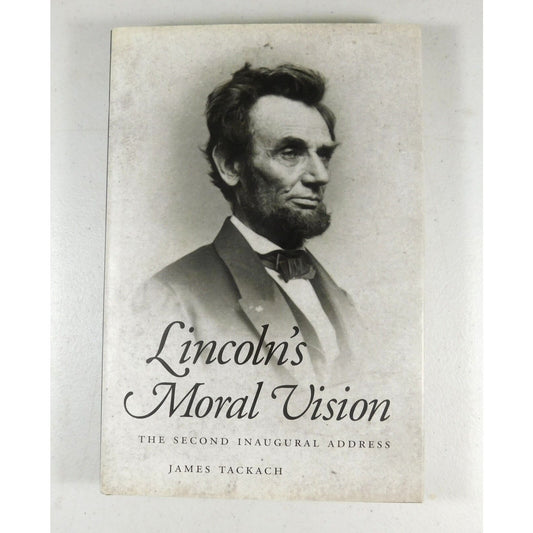 Lincoln's Moral Vision : The Second Inaugural Address by James Tackach (2002)