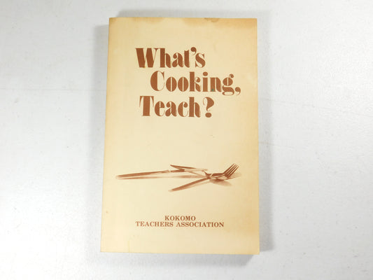 What's Cooking, Teach? Kokomo Teacher's Association Recipe Book